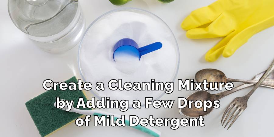 Create a Cleaning Mixture by Adding a Few Drops of Mild Detergent