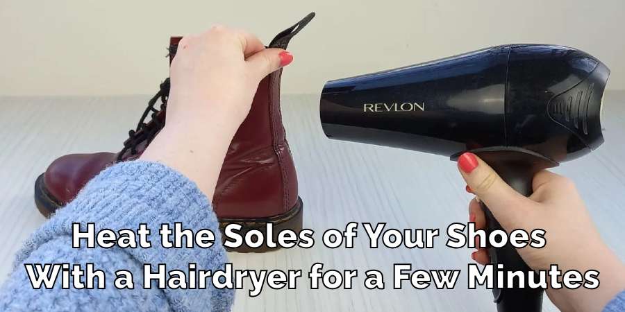 Heat the Soles of Your Shoes 
With a Hairdryer for a Few Minutes