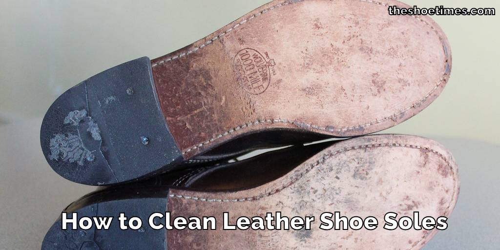 How to Clean Leather Shoe Soles