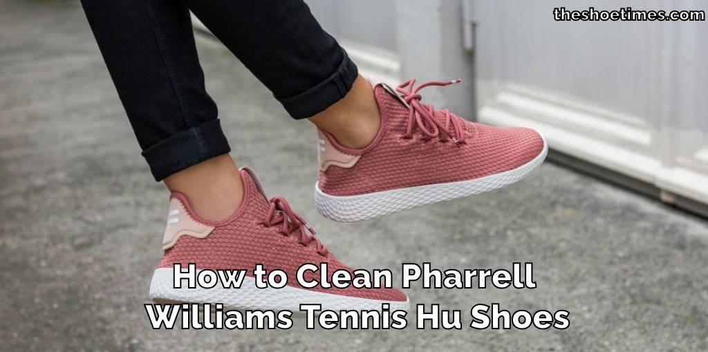 How to Clean Pharrell Williams Tennis Hu Shoes