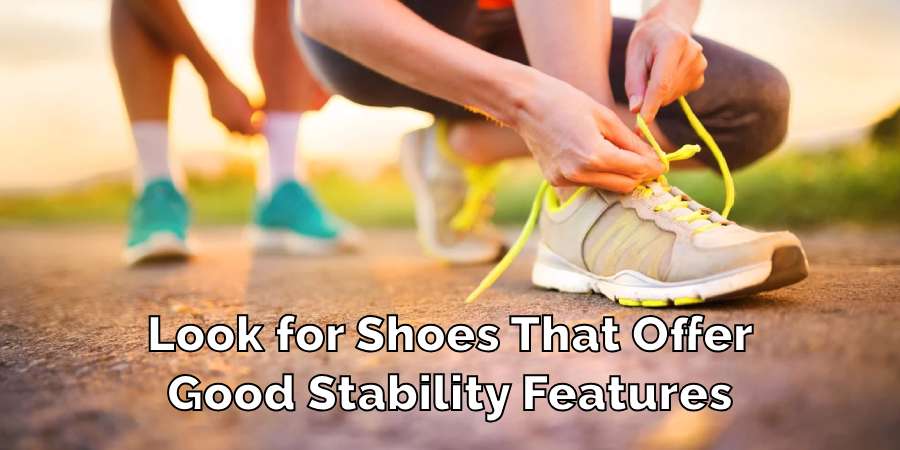 Look for Shoes That Offer
Good Stability Features