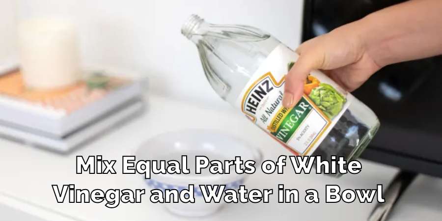 Mix Equal Parts of White
Vinegar and Water in a Bowl