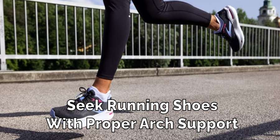 Seek Running Shoes
With Proper Arch Support