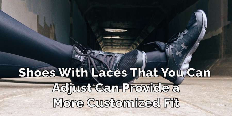 Shoes With Laces That You Can 
Adjust Can Provide a
More Customized Fit