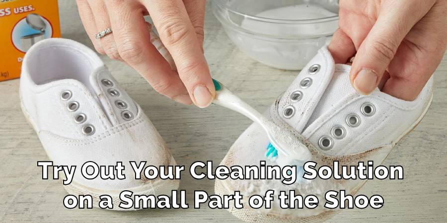 Try Out Your Cleaning Solution on a Small Part of the Shoe