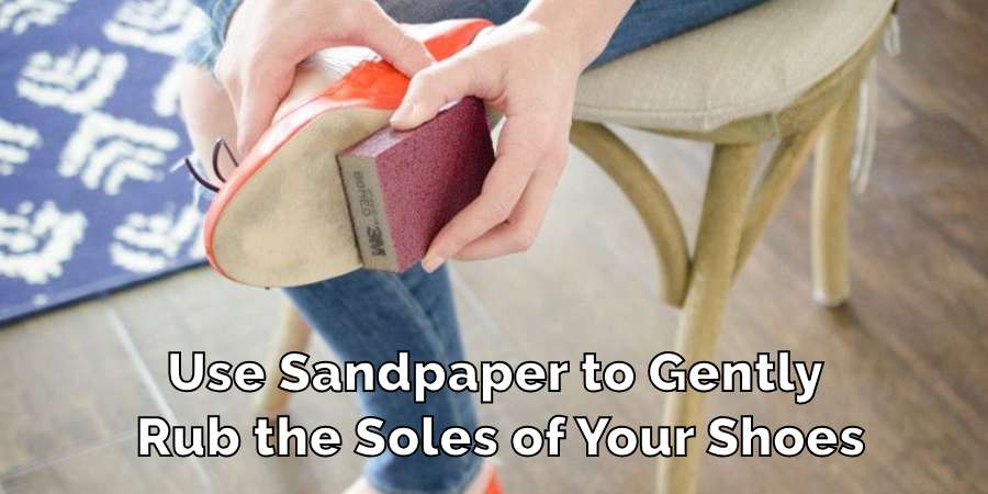 Use Sandpaper to Gently Rub the Soles of Your Shoes