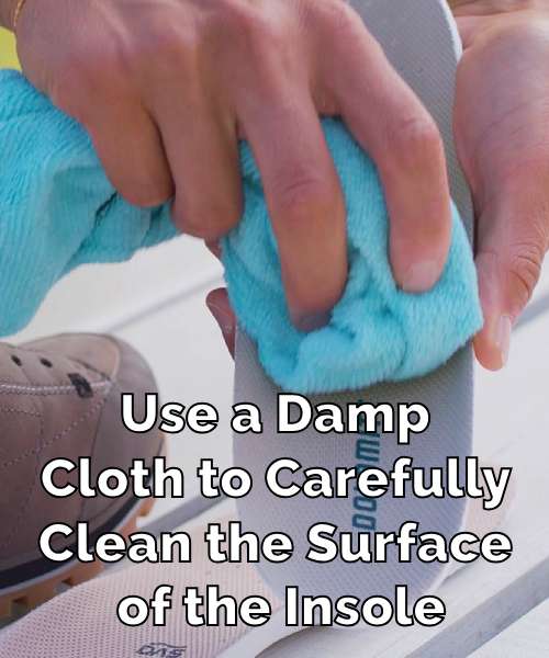 Use a Damp Cloth to Carefully Clean the Surface of the Insole