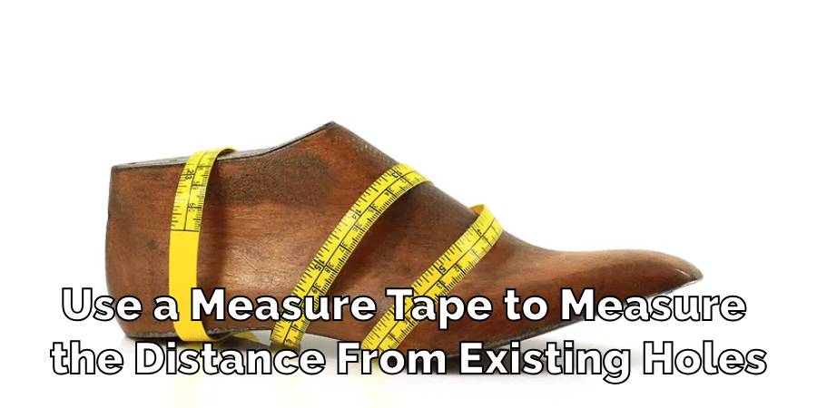 Use a Measure Tape to Measure the Distance From Existing Holes