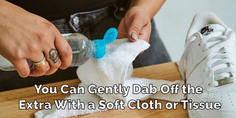 You Can Gently Dab Off the Extra With a Soft Cloth or Tissue