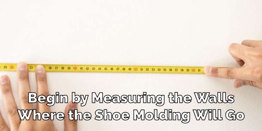 Begin by Measuring the Walls
Where the Shoe Molding Will Go