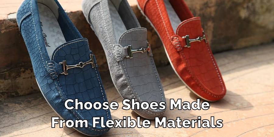 Choose Shoes Made
From Flexible Materials