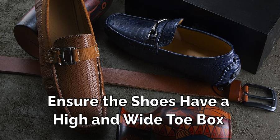 Ensure the Shoes Have a
High and Wide Toe Box