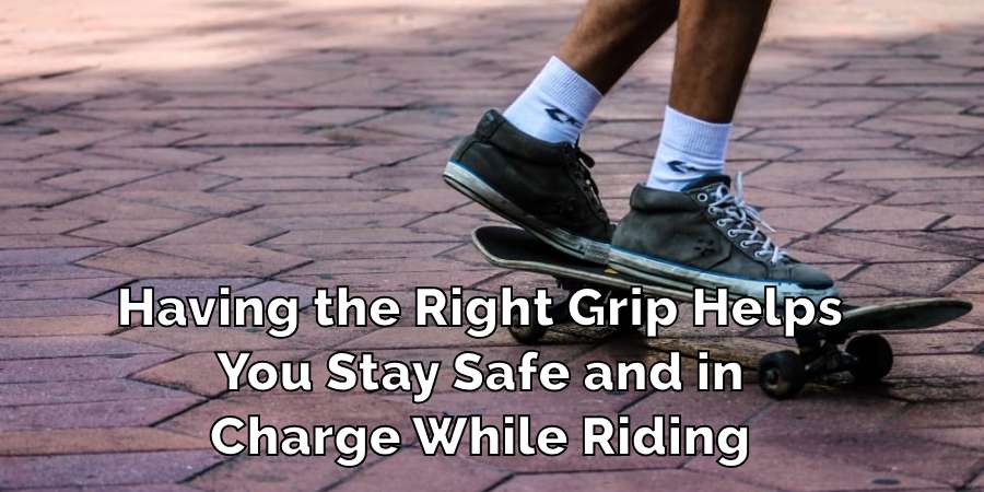 Having the Right Grip Helps
You Stay Safe and in
Charge While Riding