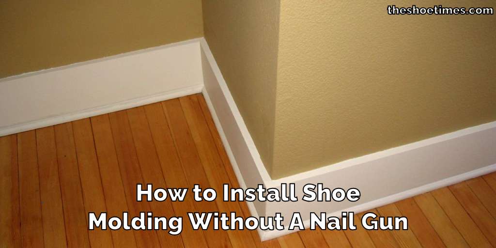 How to Install Shoe Molding Without A Nail Gun