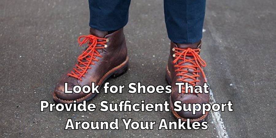 Look for Shoes That
Provide Sufficient Support
Around Your Ankles