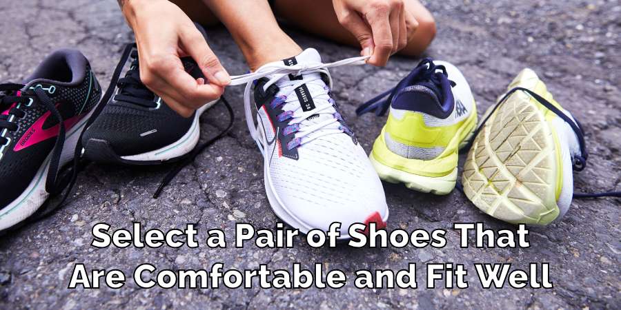 Select a Pair of Shoes That
Are Comfortable and Fit Well