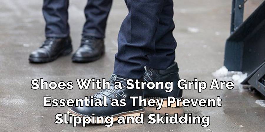 Shoes With a Strong Grip Are
Essential as They Prevent
Slipping and Skidding