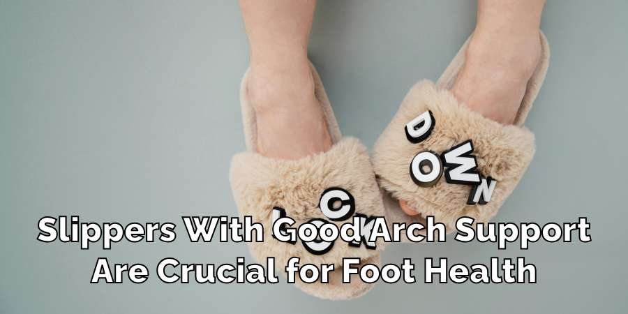 Slippers With Good Arch Support
Are Crucial for Foot Health