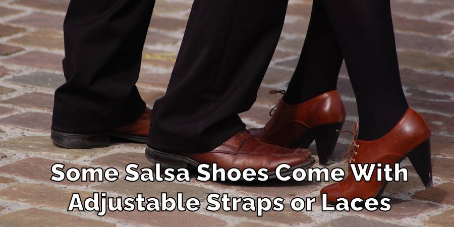 Some Salsa Shoes Come With
Adjustable Straps or Laces