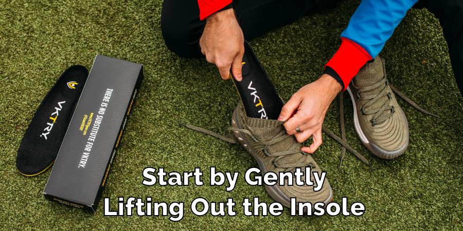 Start by Gently Lifting Out the Insole