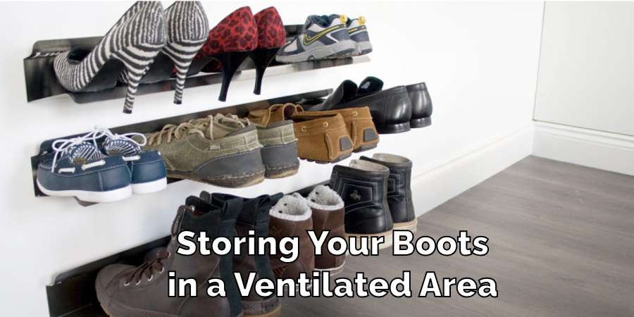 Storing Your Boots
in a Ventilated Area