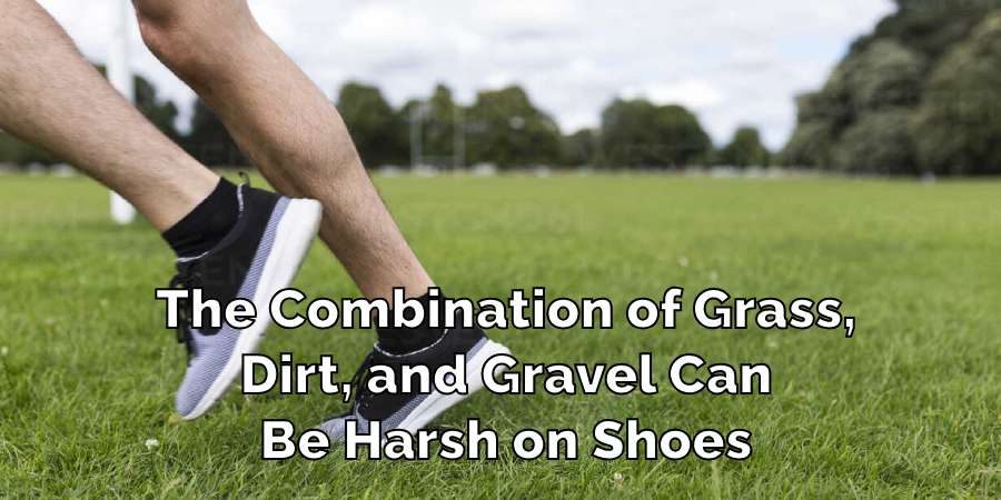 The Combination of Grass, Dirt, and Gravel Can Be Harsh on Shoes