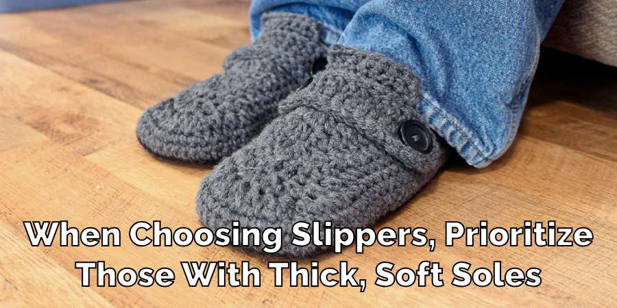 When Choosing Slippers, Prioritize
Those With Thick, Soft Soles