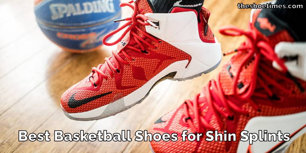 Best Basketball Shoes for Shin Splints