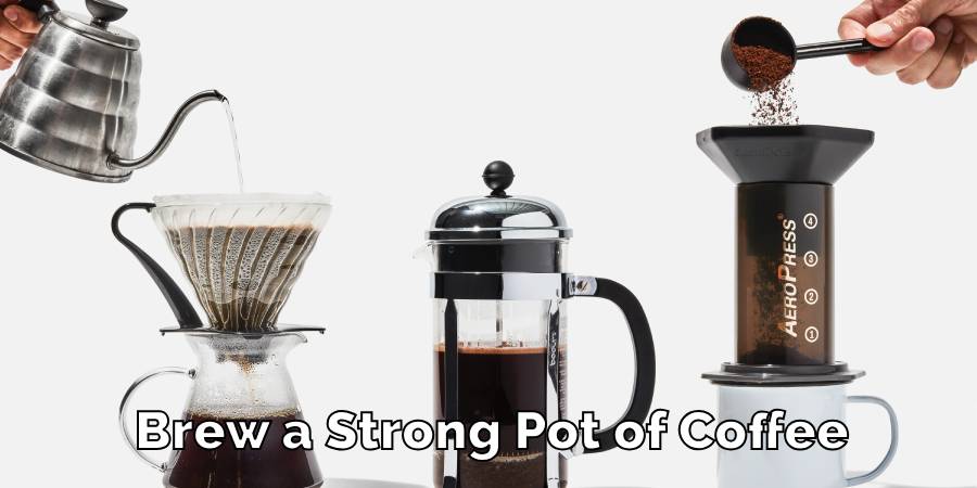 Brew a Strong Pot of Coffee