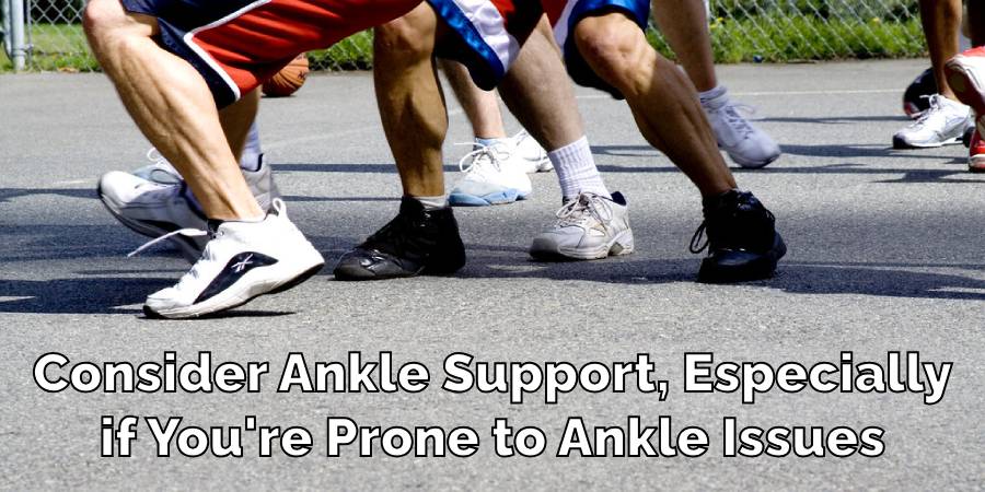 Consider Ankle Support, Especially
if You're Prone to Ankle Issues