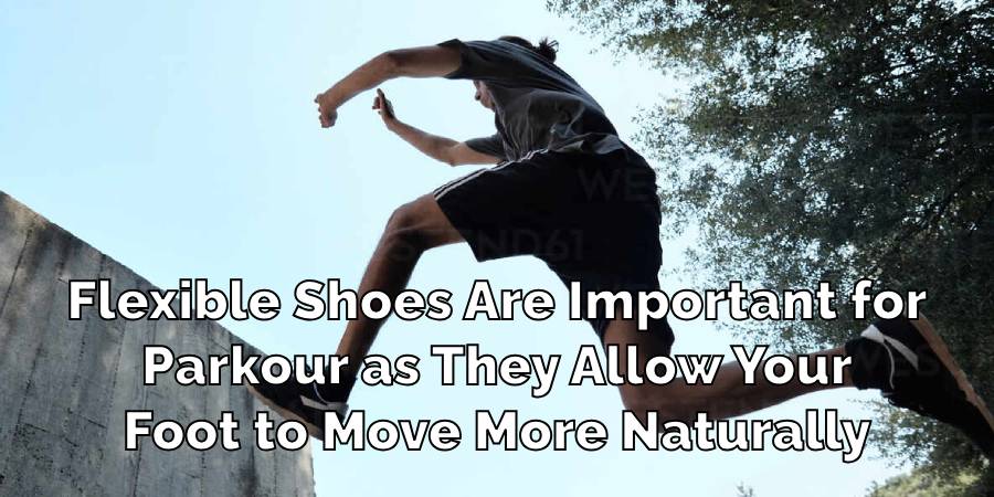 Flexible Shoes Are Important for
Parkour as They Allow Your
Foot to Move More Naturally