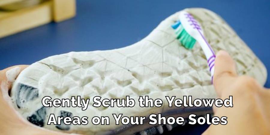 Gently Scrub the Yellowed
Areas on Your Shoe Soles