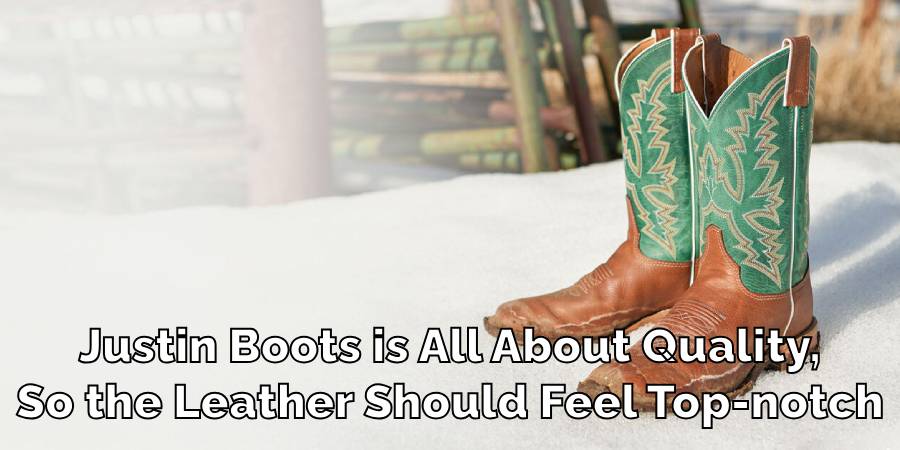 Justin Boots is All About Quality,
So the Leather Should Feel Top-notch