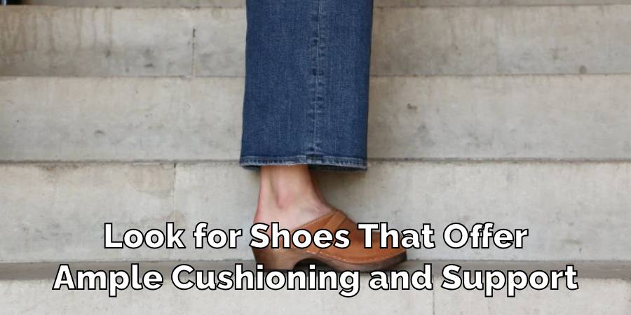 Look for Shoes That Offer
Ample Cushioning and Support