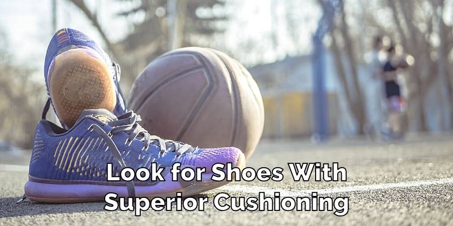 Look for Shoes With Superior Cushioning