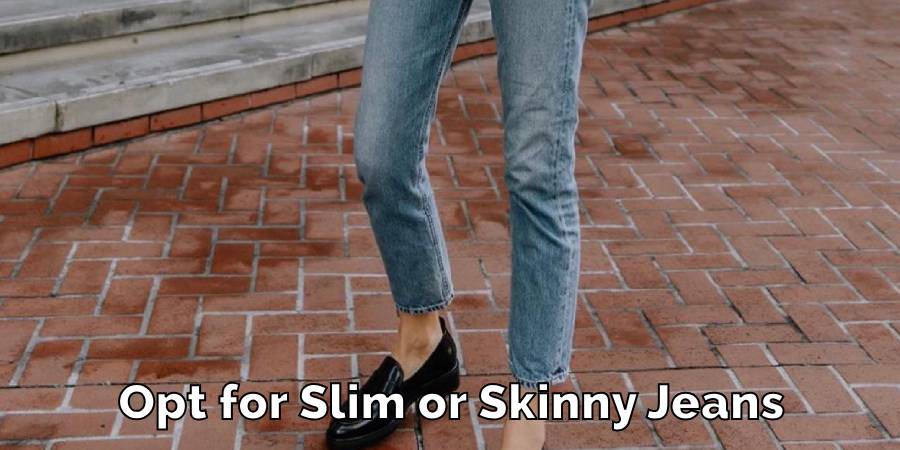 Opt for Slim or Skinny Jeans