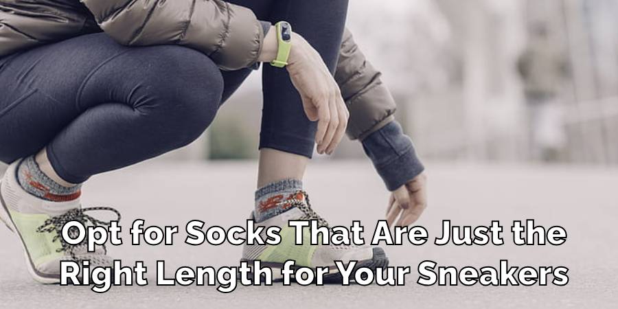 Opt for Socks That Are Just the
Right Length for Your Sneakers