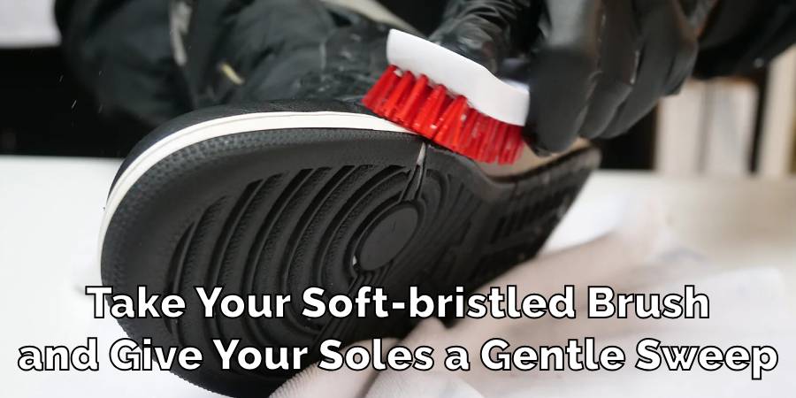 Take Your Soft-bristled Brush
and Give Your Soles a Gentle Sweep