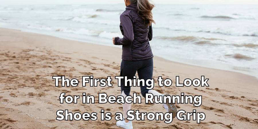 The First Thing to Look
for in Beach Running
Shoes is a Strong Grip