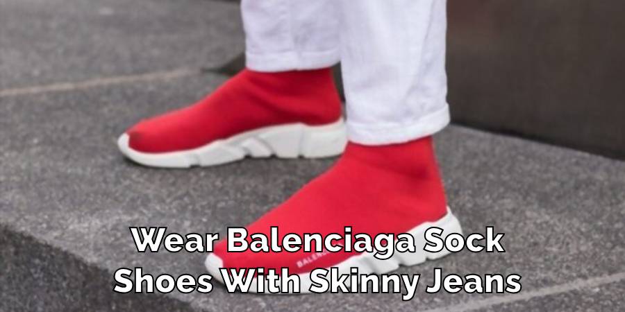 Wear Balenciaga Sock
Shoes With Skinny Jeans