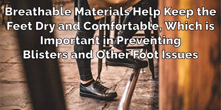 Breathable Materials Help Keep the
Feet Dry and Comfortable, Which is
Important in Preventing
Blisters and Other Foot Issues