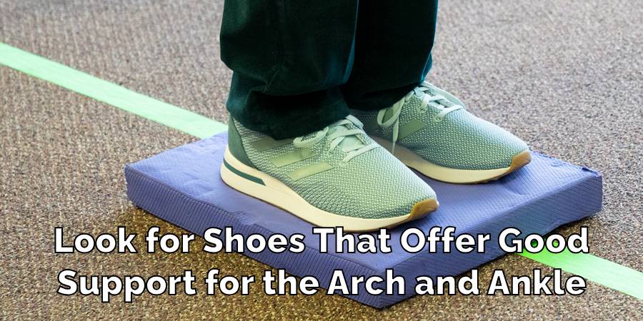 Look for Shoes That Offer Good
Support for the Arch and Ankle