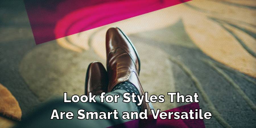 Look for Styles That
Are Smart and Versatile