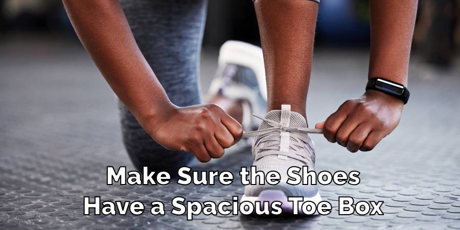 Make Sure the Shoes
Have a Spacious Toe Box