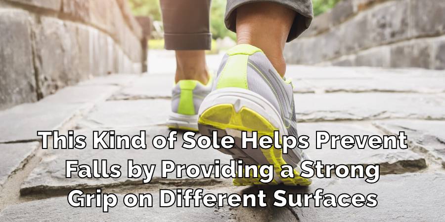 This Kind of Sole Helps Prevent
Falls by Providing a Strong
Grip on Different Surfaces