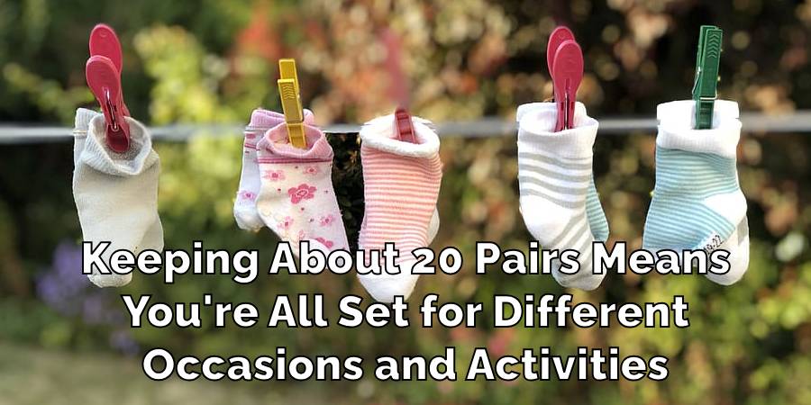 Keeping About 20 Pairs Means
You're All Set for Different
Occasions and Activities