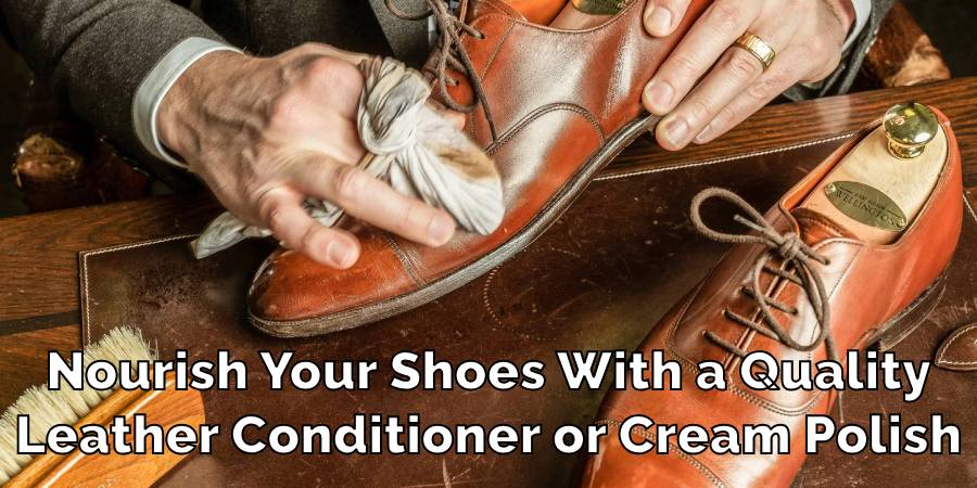 Nourish Your Shoes With a Quality
Leather Conditioner or Cream Polish