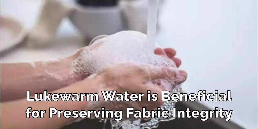 Lukewarm Water is Beneficial
for Preserving Fabric Integrity